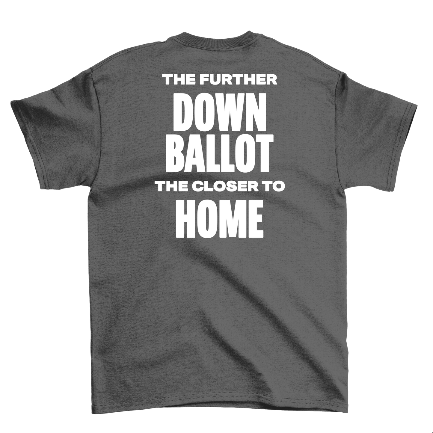 Further Down Ballot, Closer to Home T-Shirt