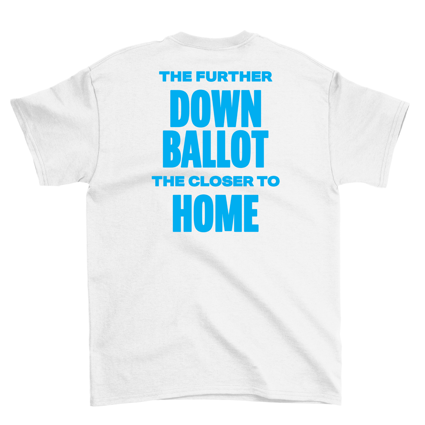 Further Down Ballot, Closer to Home T-Shirt