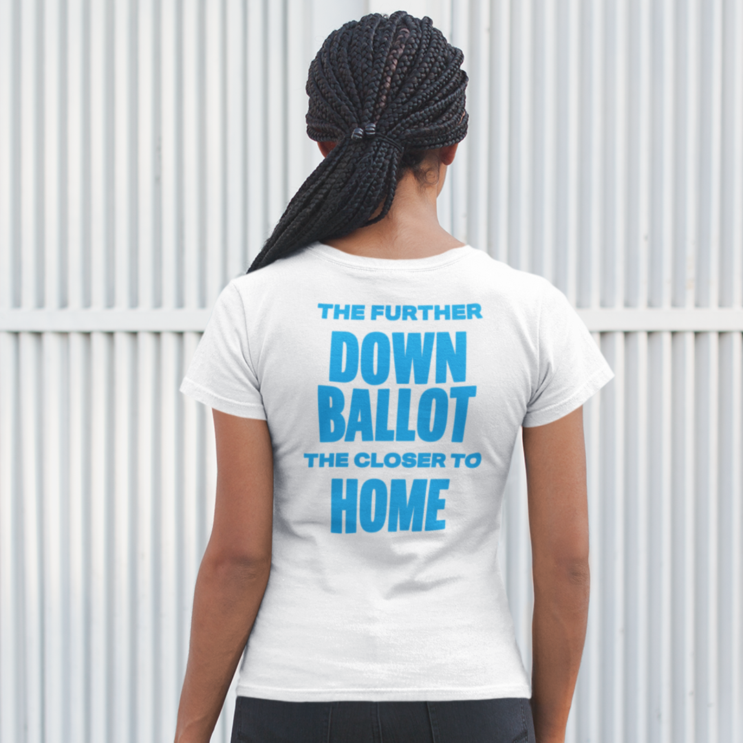 Further Down Ballot, Closer to Home T-Shirt